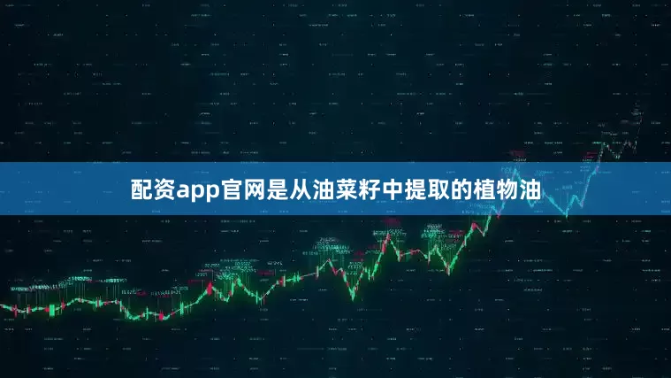 配资app官网是从油菜籽中提取的植物油