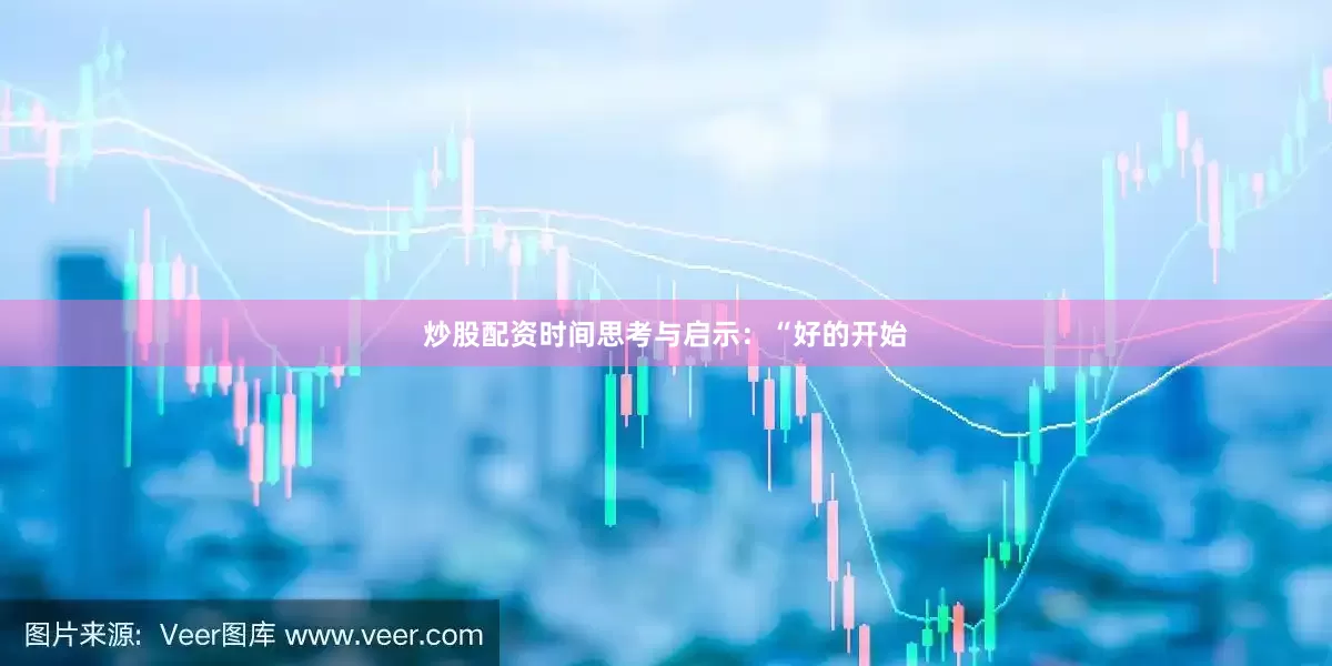 炒股配资时间思考与启示：“好的开始