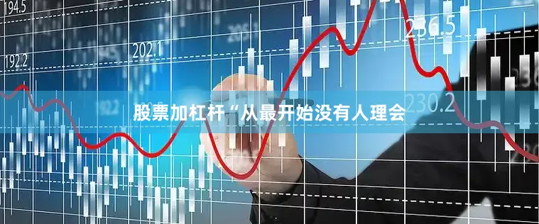 股票加杠杆“从最开始没有人理会