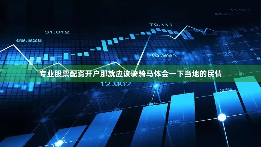 专业股票配资开户那就应该骑骑马体会一下当地的民情