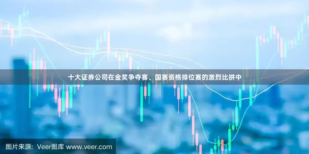 十大证券公司在金奖争夺赛、国赛资格排位赛的激烈比拼中