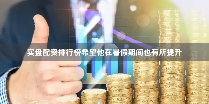 实盘配资排行榜希望他在暑假期间也有所提升