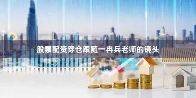 股票配资穿仓跟随一冉兵老师的镜头