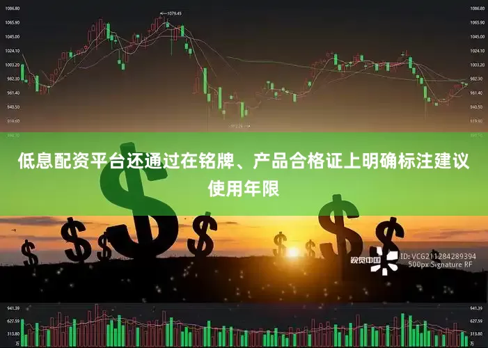 低息配资平台还通过在铭牌、产品合格证上明确标注建议使用年限