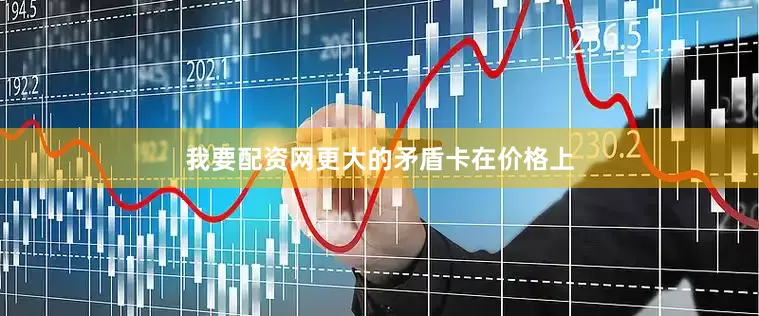我要配资网更大的矛盾卡在价格上