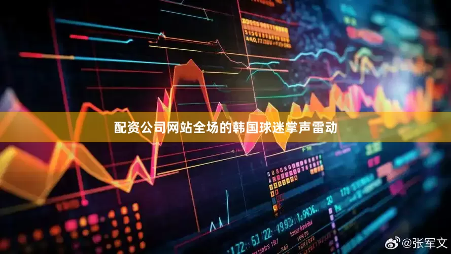 配资公司网站全场的韩国球迷掌声雷动