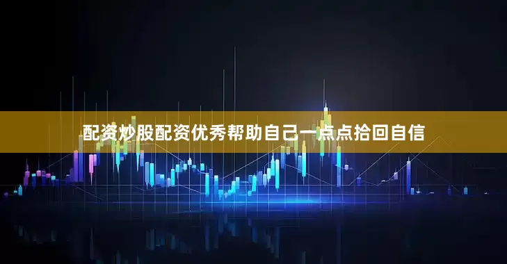 配资炒股配资优秀帮助自己一点点拾回自信